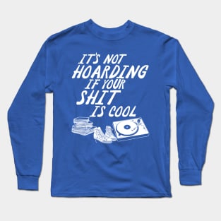 It's Not Hoarding If Your Shit Is Cool Long Sleeve T-Shirt